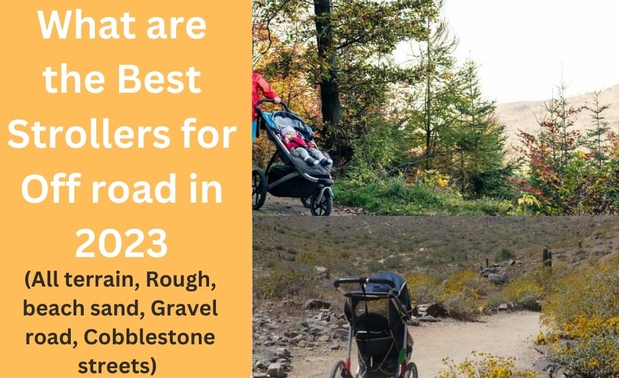 Best Strollers for Off road (All terrain, Rough, beach sand, Gravel road, Cobblestone streets)